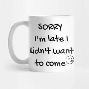 Sorry i'm late i didn't want to come Mug